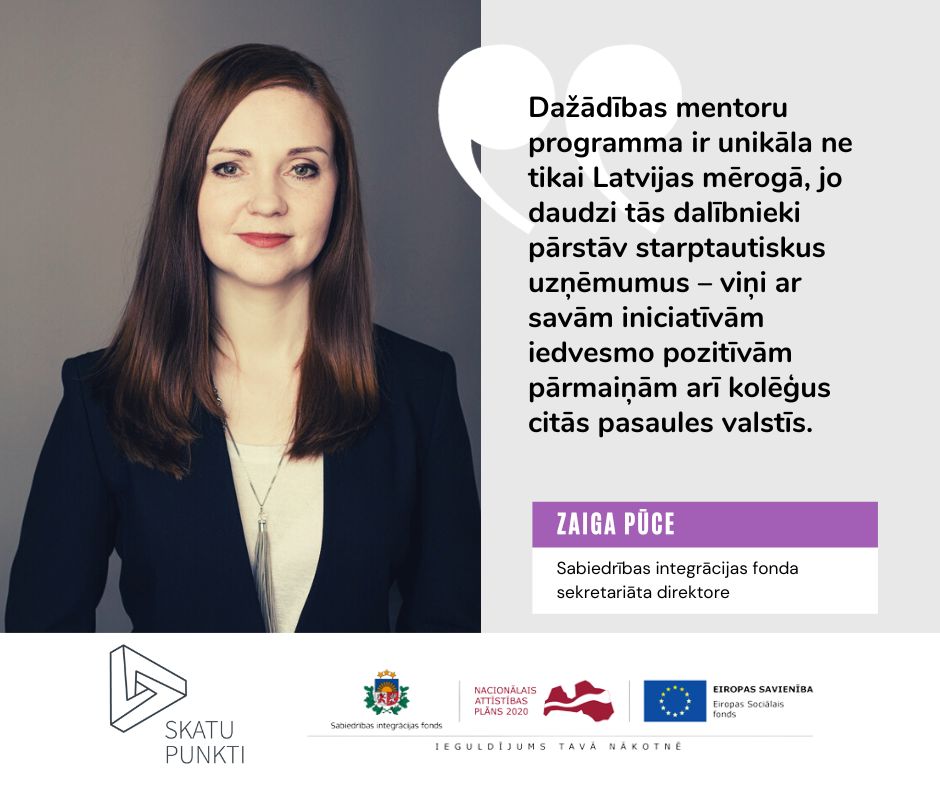 Sabiedrības integrācijas fonda sekretariāta direktores Zaigas Pūces portreta foto, ko papildina komentārs par to, ka Dažādības mentoru programma ir unikāla ne tikai Latvijas mērogā, jo daudzi tās dalībnieki pārstāv starptautiskus uzņēmumus - viņi ar savām iniciatīvām iedvesmo pozitīvām pārmaiņām arī kolēģus citās pasaules valstīs.